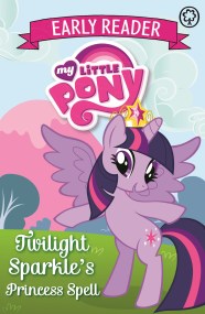 My Little Pony Early Reader: Twilight Sparkle’s Princess Spell