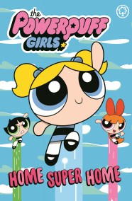 The Powerpuff Girls: Home Super Home