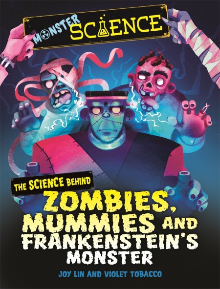 Monster Science: The Science Behind Zombies, Mummies and Frankenstein’s Monster