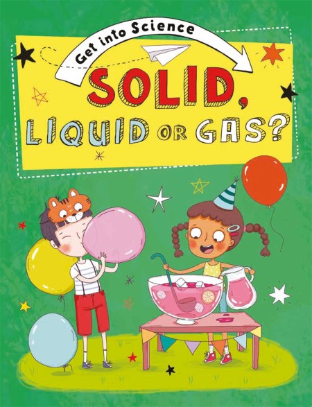 Get Into Science: Solid, Liquid or Gas?