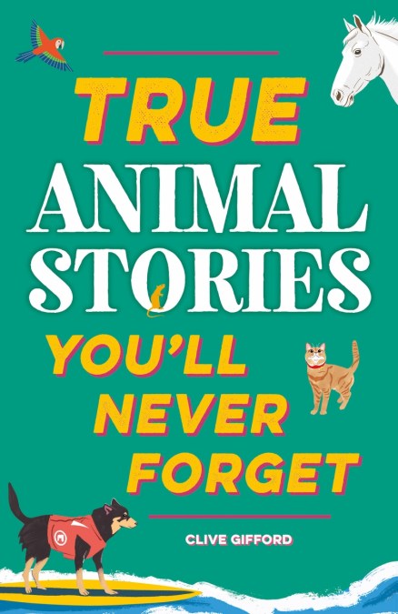 True Stories You’ll Never Forget: True Animal Stories